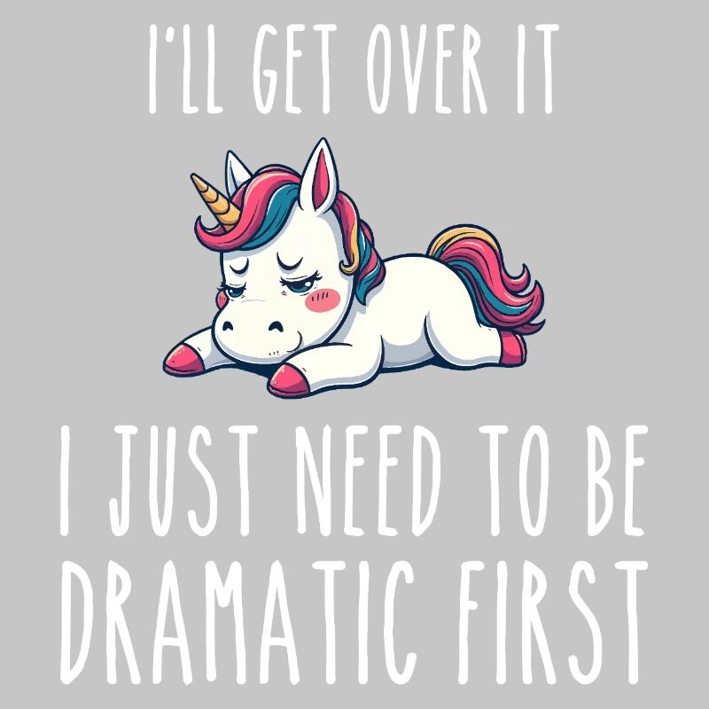 i'll get over it, i just need to be dramatic first