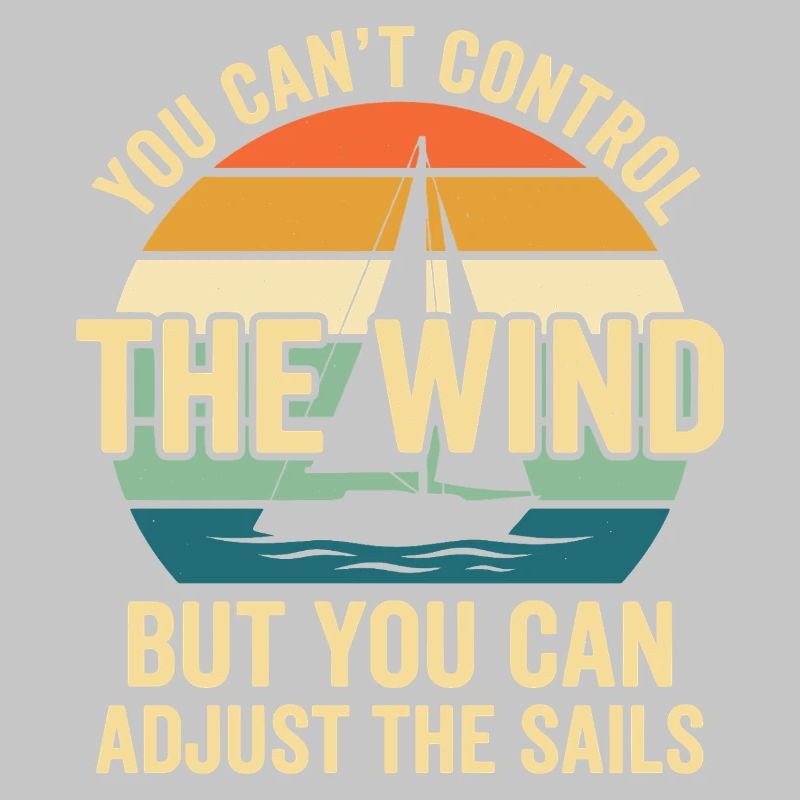You Can't Control The Wind Sailing Saying