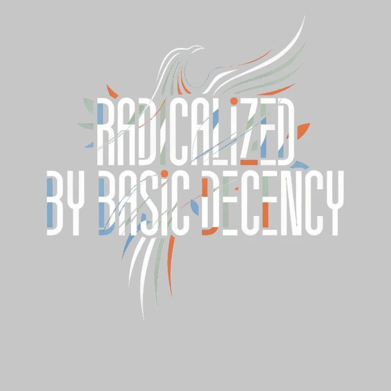 Radicalized by Basic Decency Shirt for Activists