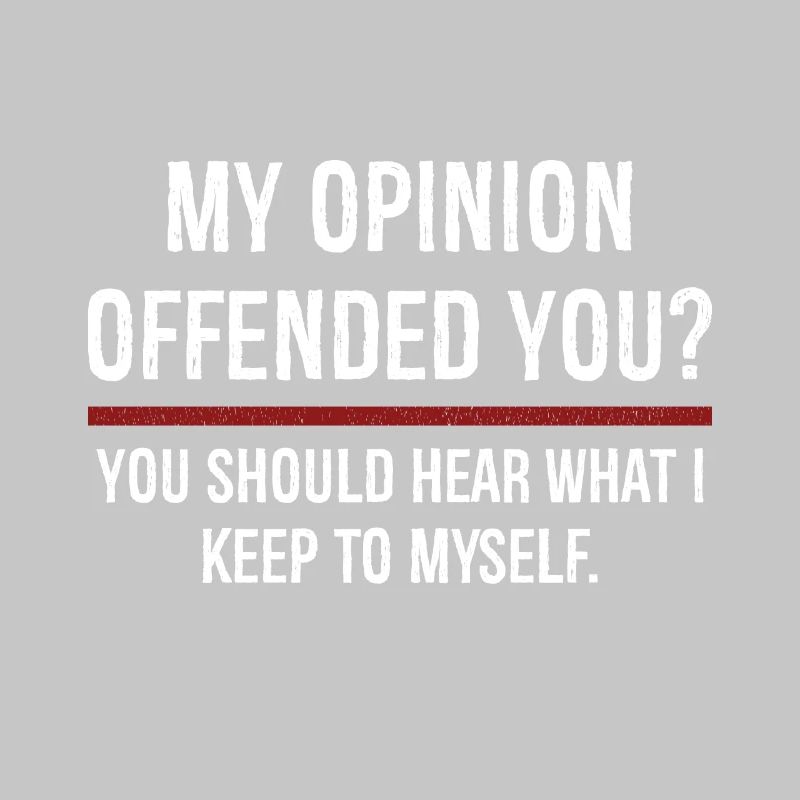 Mon opinion vous a offensé Vous devriez l’entendre