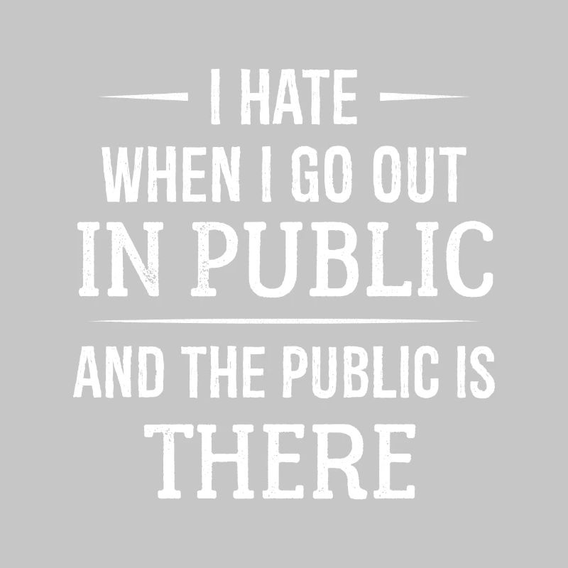 I hate when I go out in public