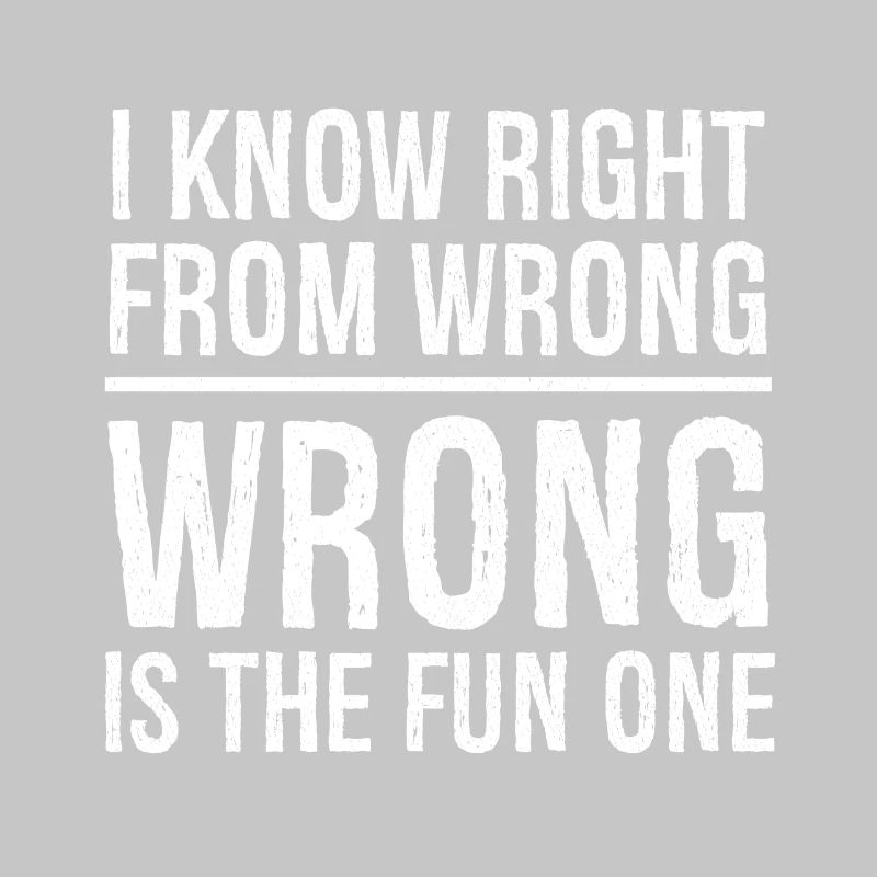 I know right from wrong