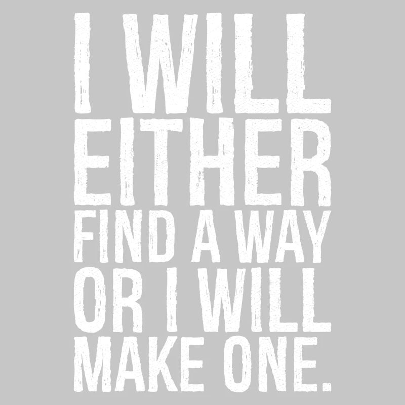I will either find a way or i will make one