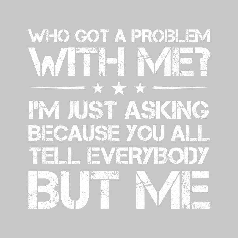 who got a problem with me I m just asking because