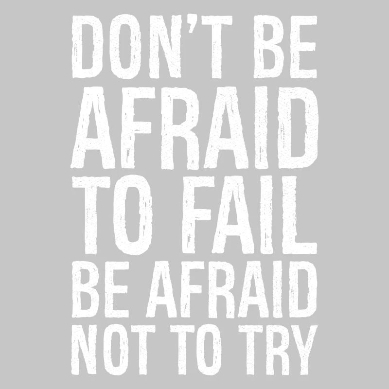 don't be afraid to fail be afraid not to try