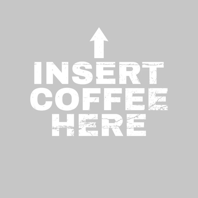 Insert Coffee Here Coffee Drinker Joke