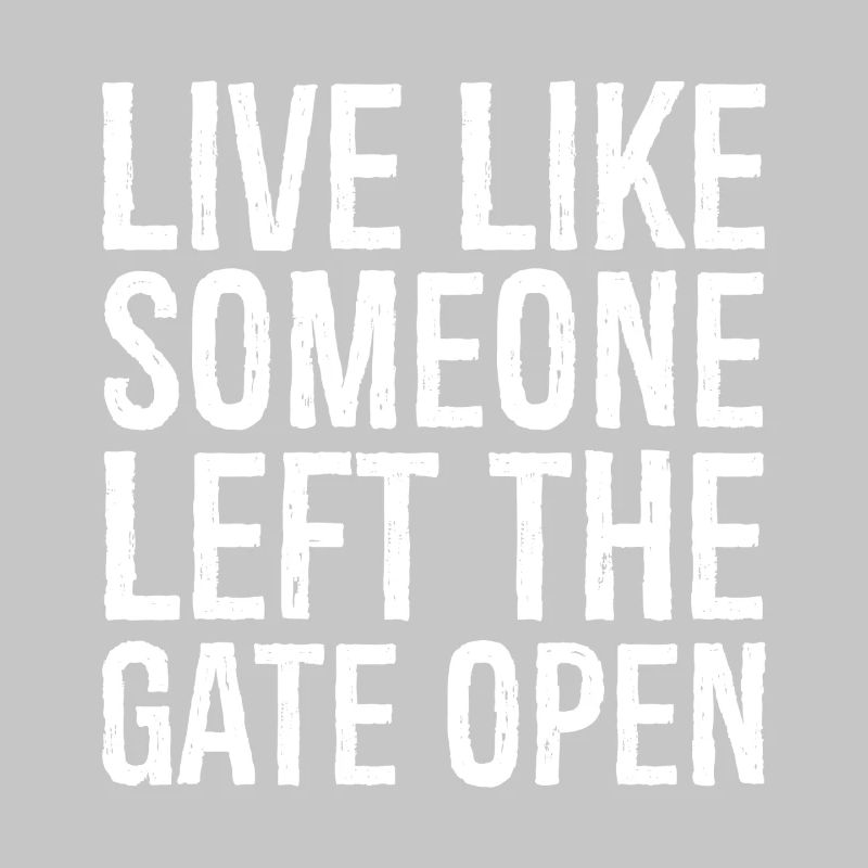 live like someone left the gate open