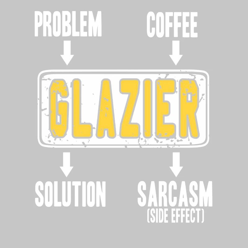 Glazier Problem Solver Coffee Humor Worker Sarcasm