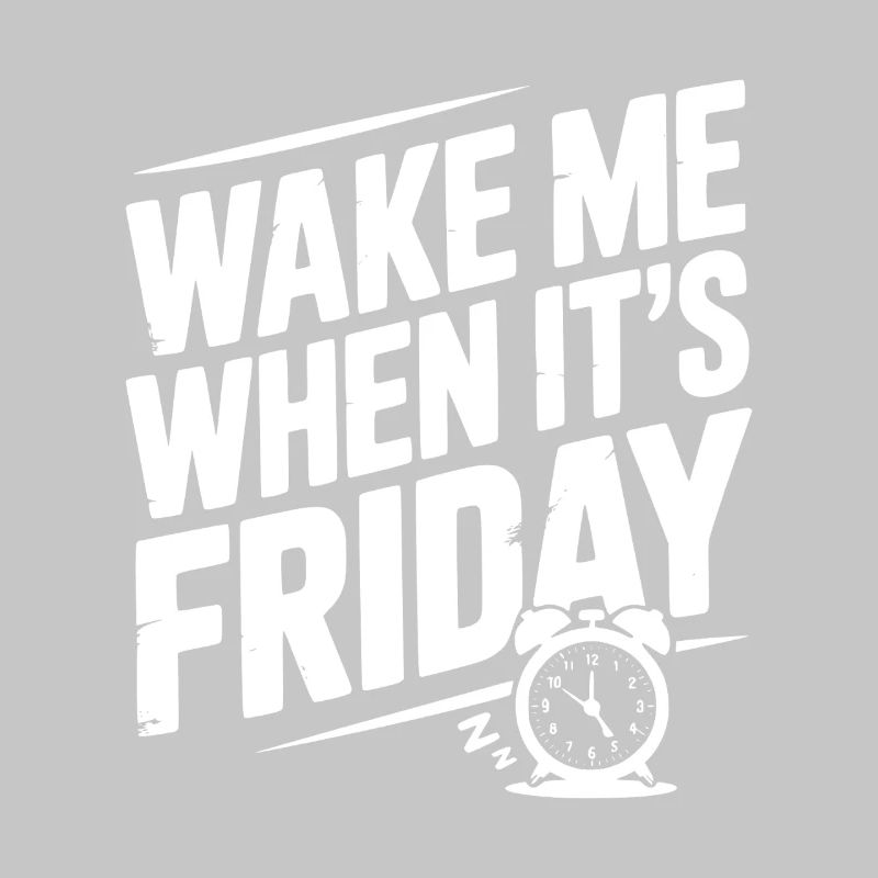 Wake Me When It’s Friday