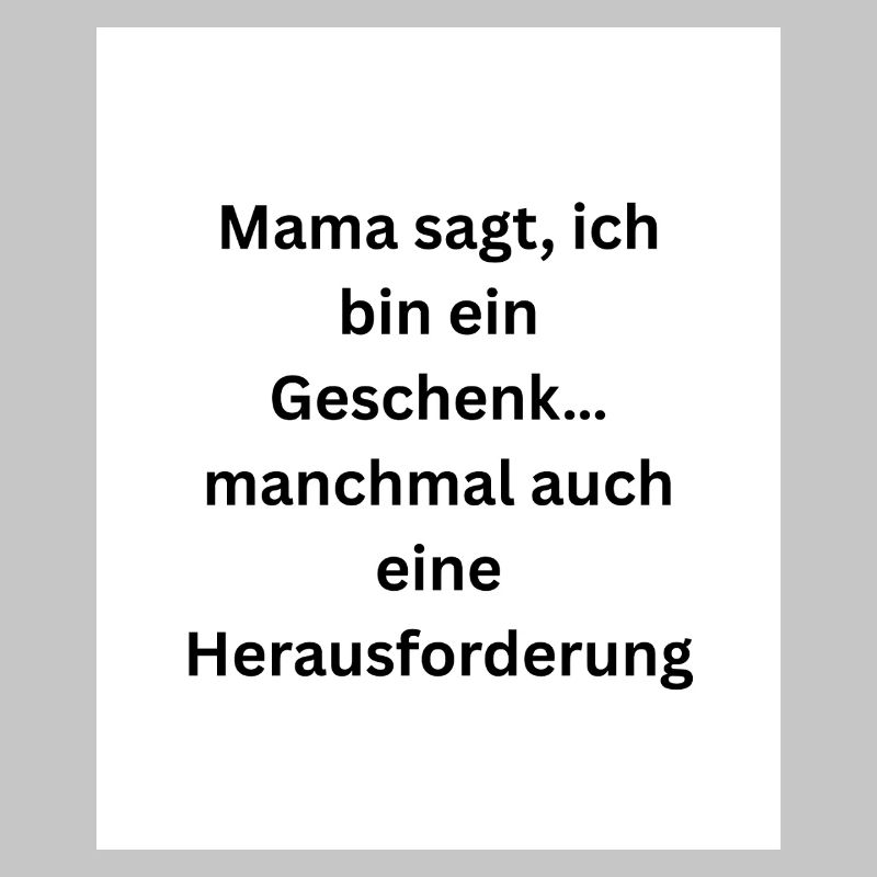 Mama sagt, ich bin ein Geschenk
