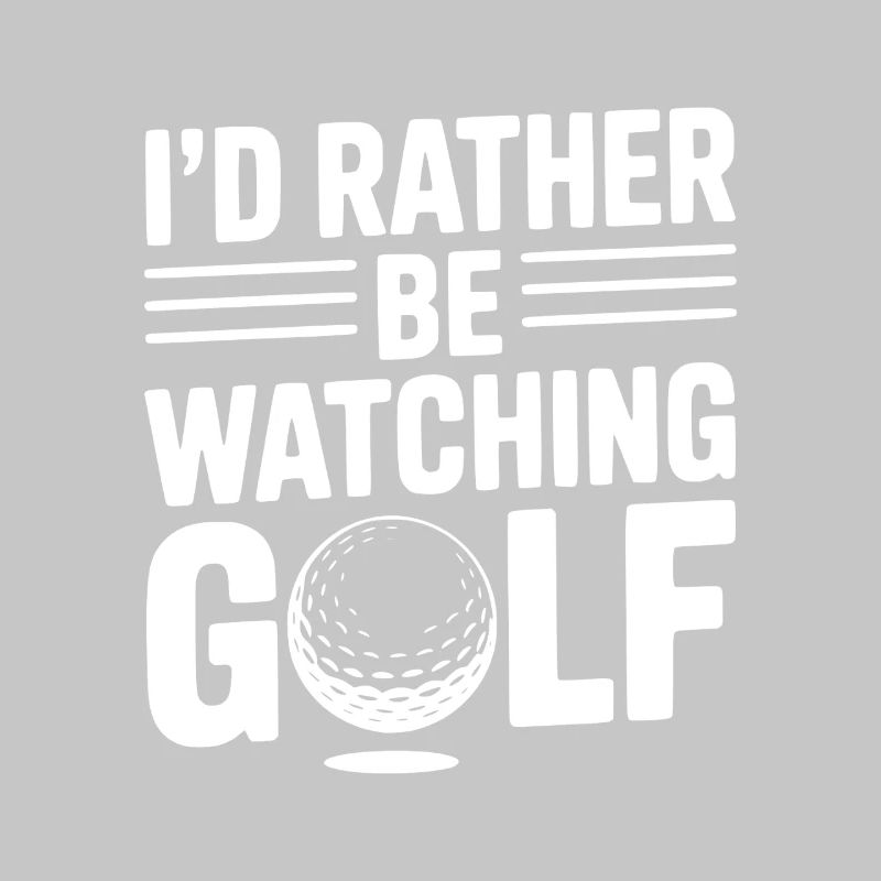 I’d Rather Be Watching Golf