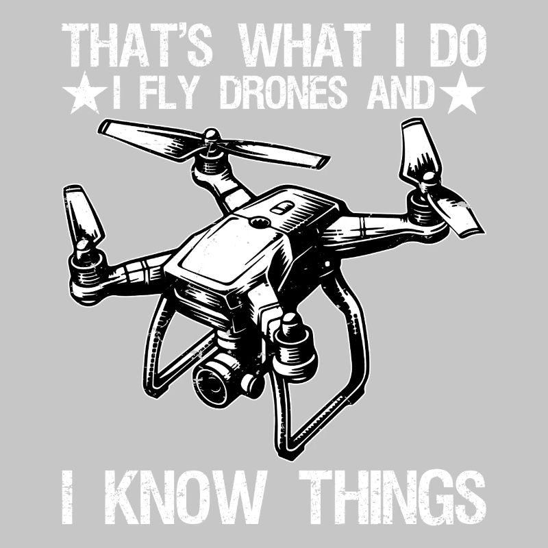 I Fly Drones And I Know Things Funny Drone Pilot 