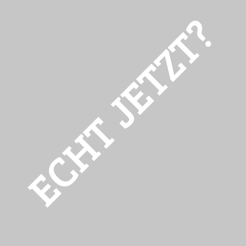 Echt Jetzt?