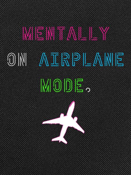 Mentally on Airplane Mode