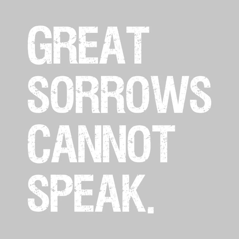 great sorrows cannot speak