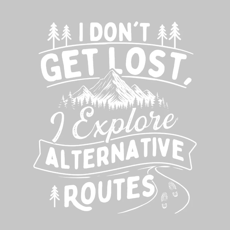 I Don’t Get Lost I Explore Alternative Routes 