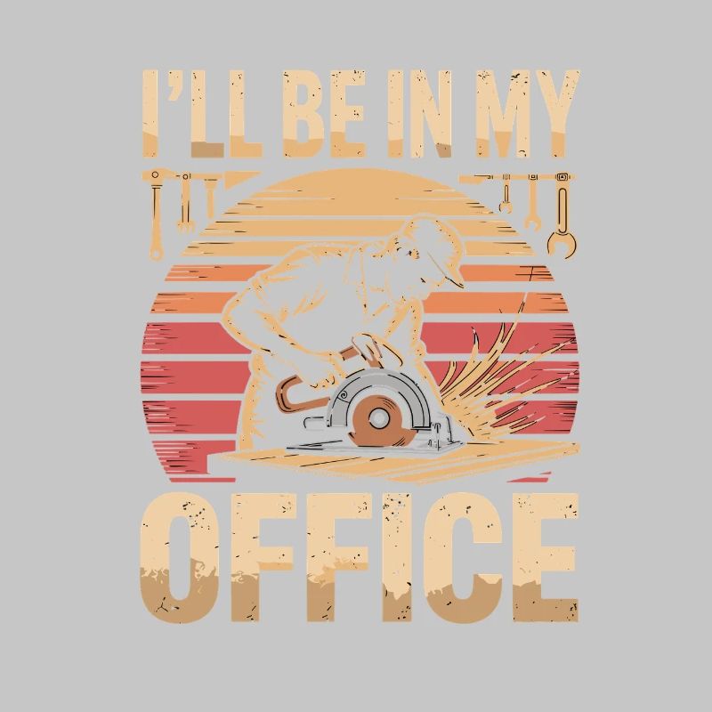 Ill Be In My Office Carpenter Carpenter Woodworker