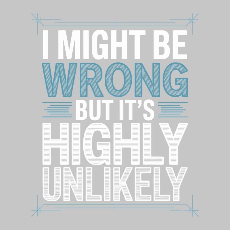 Might Be Wrong But Highly Unlikely Know-It-All