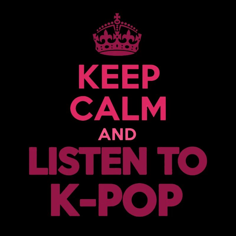 Keep Calm And Listen To K-Pop Korean Music Lovers