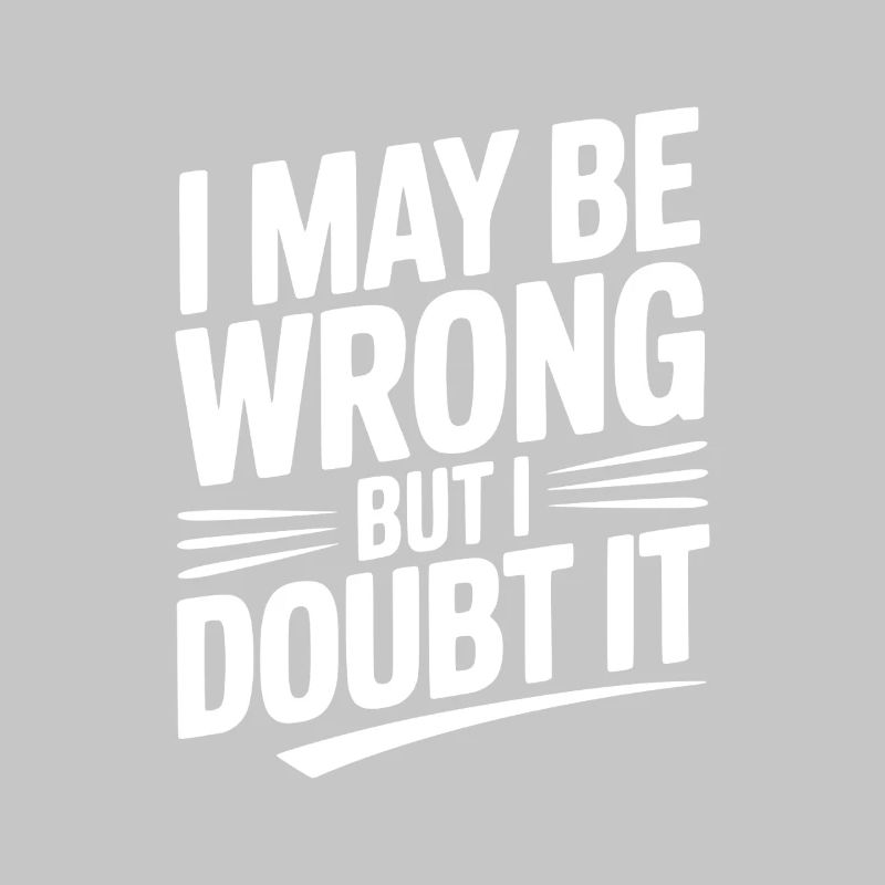 I May Be Wrong but I Doubt It