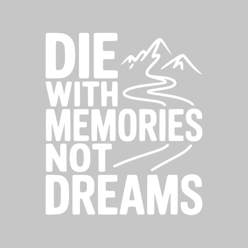 Die with Memories Not Dreams