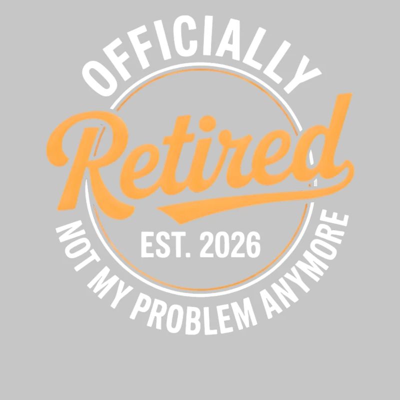 Retired 2026 Not My Problem Anymore Retirement