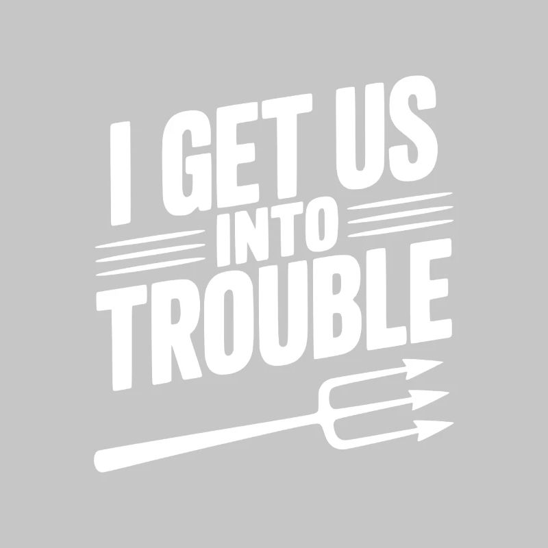 I Get Us Into Trouble