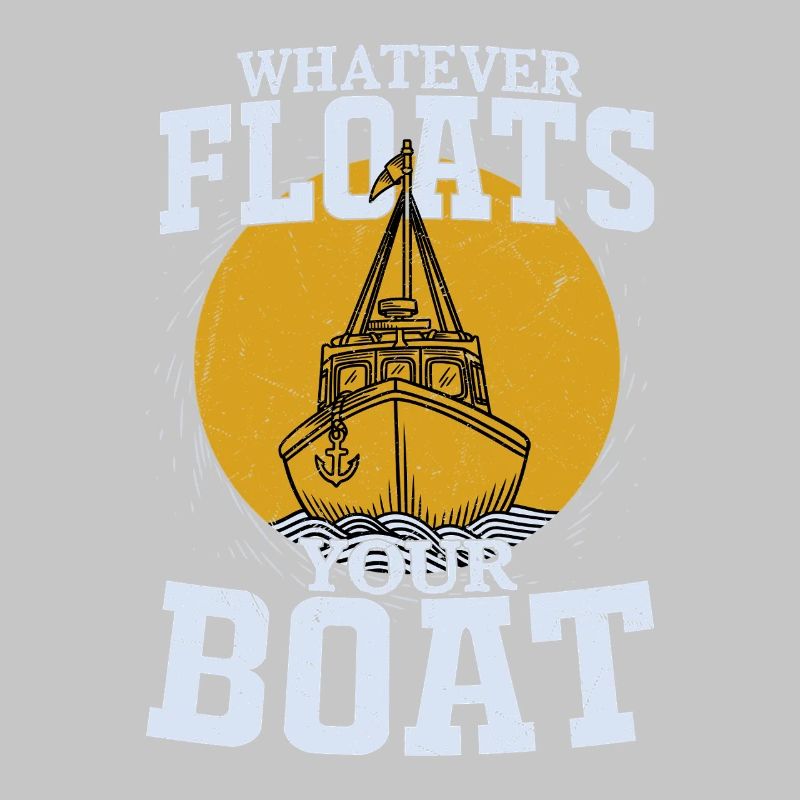 Whatever Floats Your Boat Sailor Sail Captain