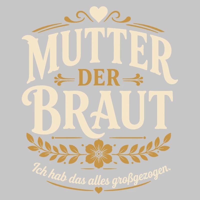 Mutter der Braut. Ich hab das alles großgezogen