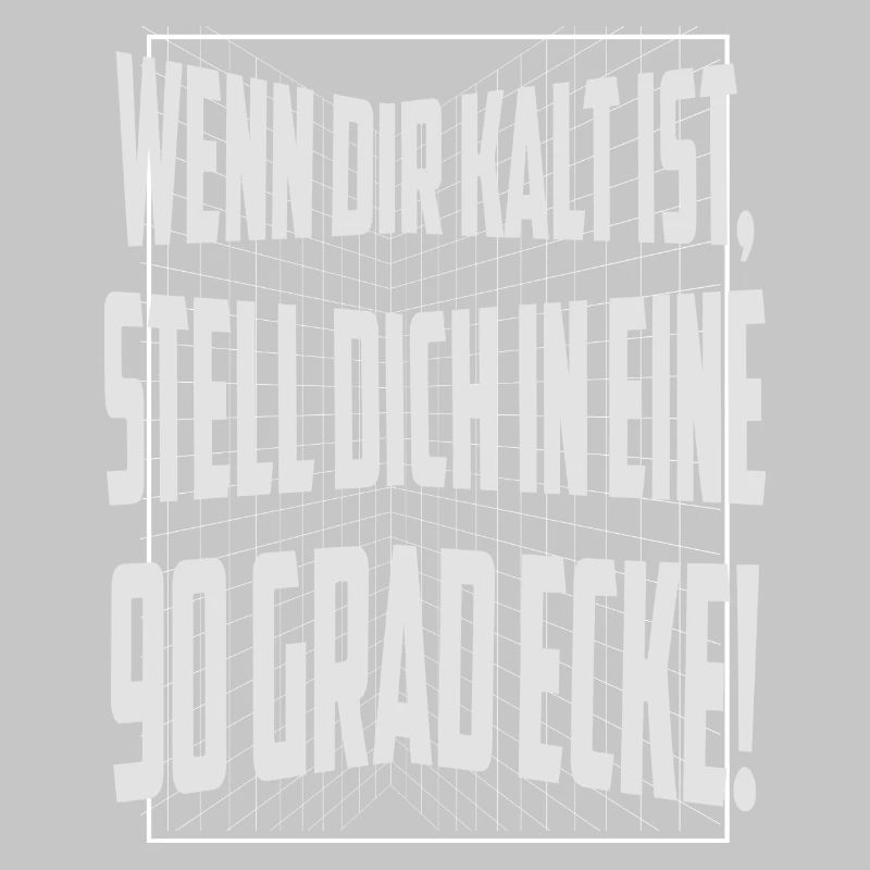Wenn dir kalt ist, stell dich in eine 90 Grad Ecke