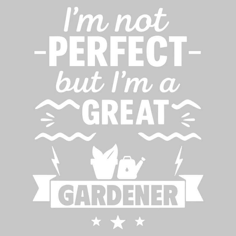 Ich bin nicht perfekt, aber ich bin ein großartiger Gärtner