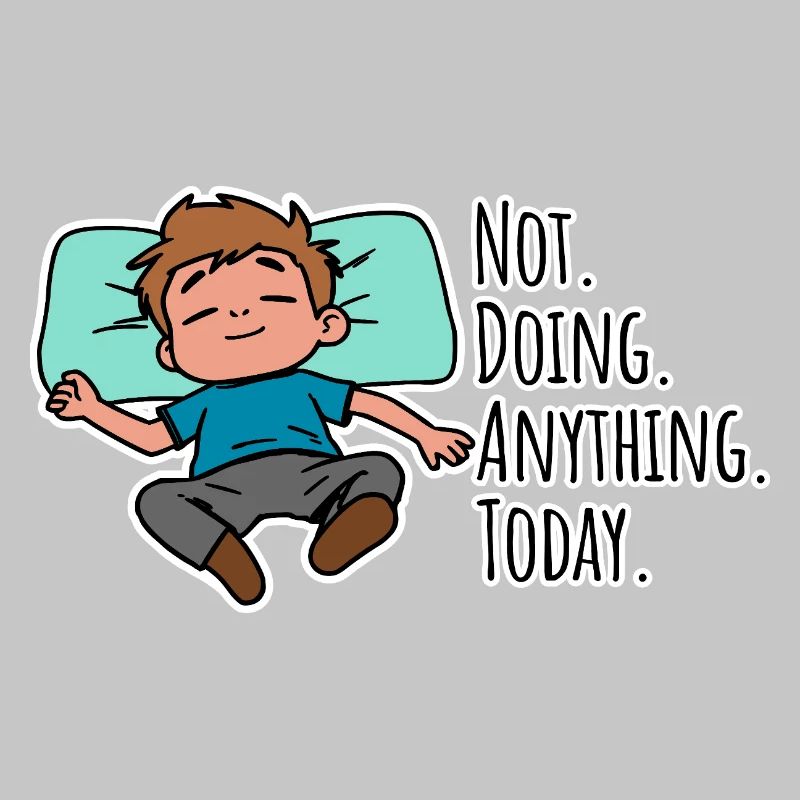 Today I don't do anything, absolutely nothing!