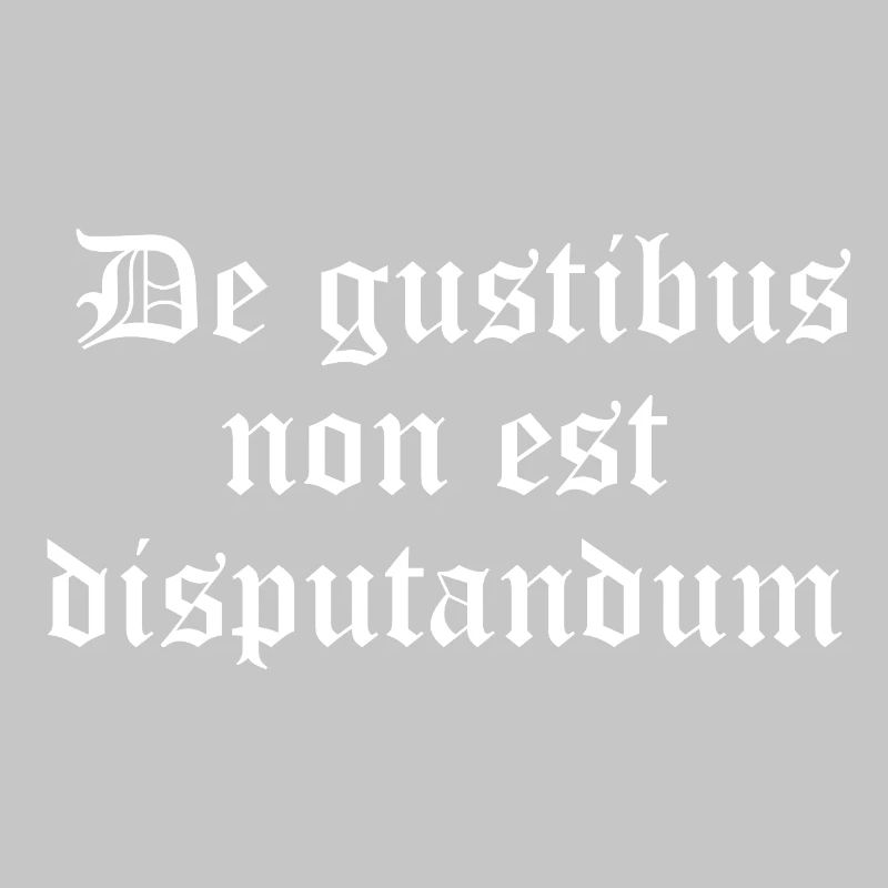 Gothic Proverb: De gustibus non est disputandum