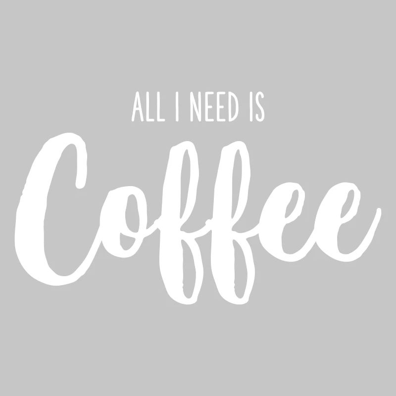 All I Need Is Coffee – Lustiges Kaffee Textdesign