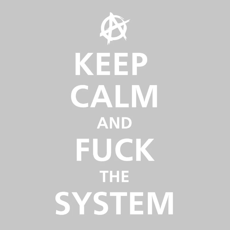 KEEP CALM AND FUCK THE SYSTEM