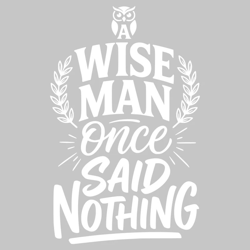 A Wise Man Once Said Nothing - Sarcastic Quote
