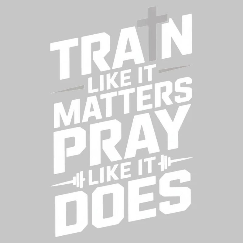 Train Like It Matters Pray Like It Does