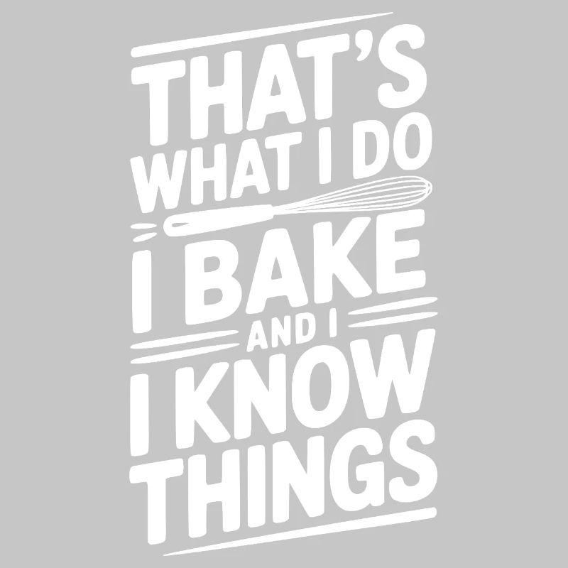 That’s What I Do I Bake and I Know Things