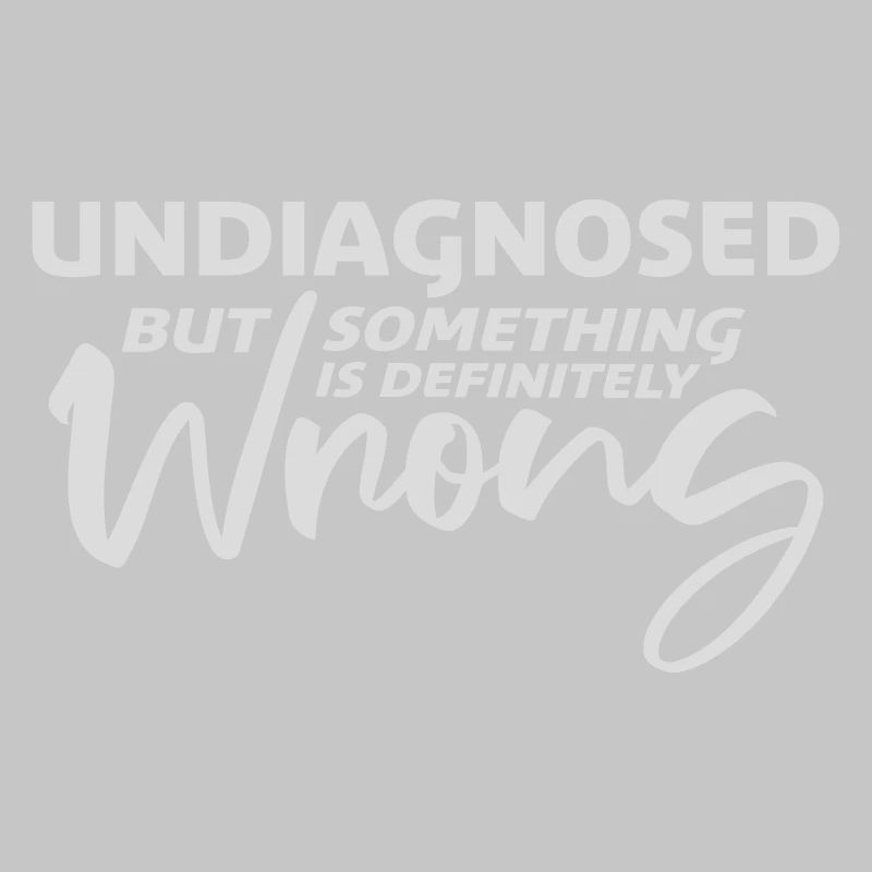 Undiagnosed But Something Is Definitely Wrong Witz