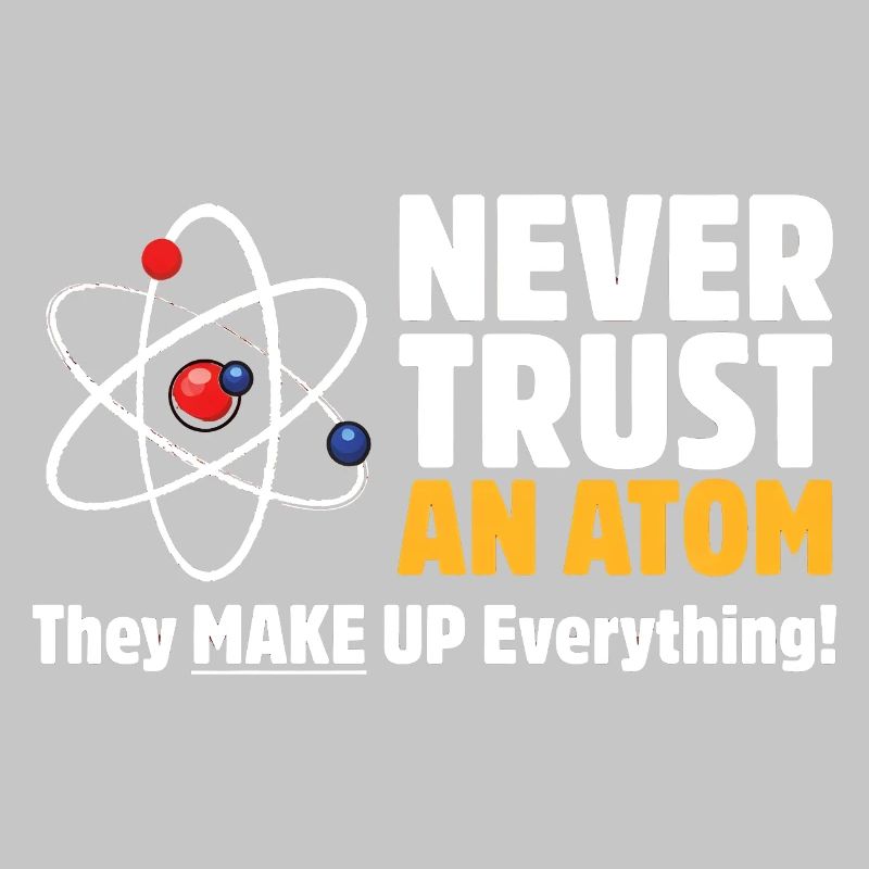 Never Trust an Atom Funny Science Pun