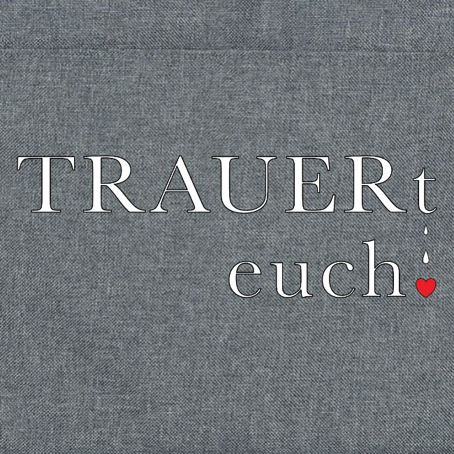 TRAUERt euch!
