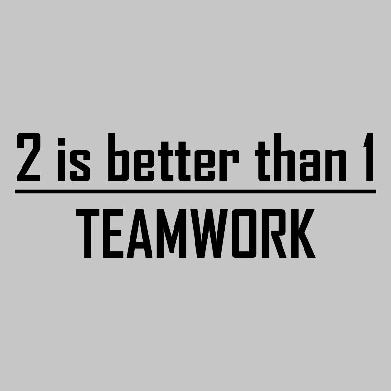 2 is better than 1 -Teamwork