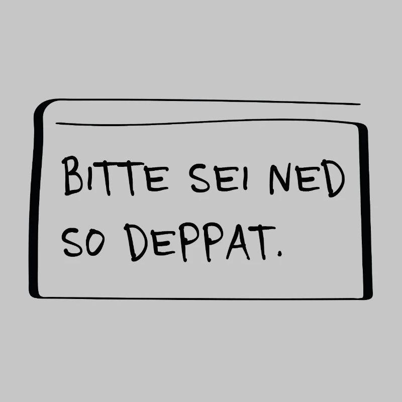 Please be ned so stupid – Cheeky dialect saying