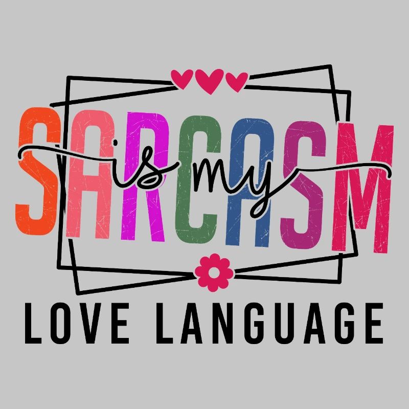 Sarcasm is my Love Language
