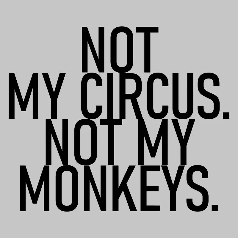 Ce n’est pas mon cirque. Pas mes singes.