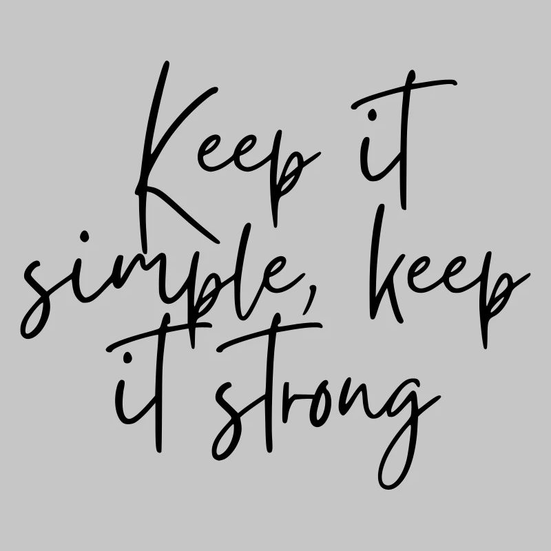 Keep it simple keep it strong