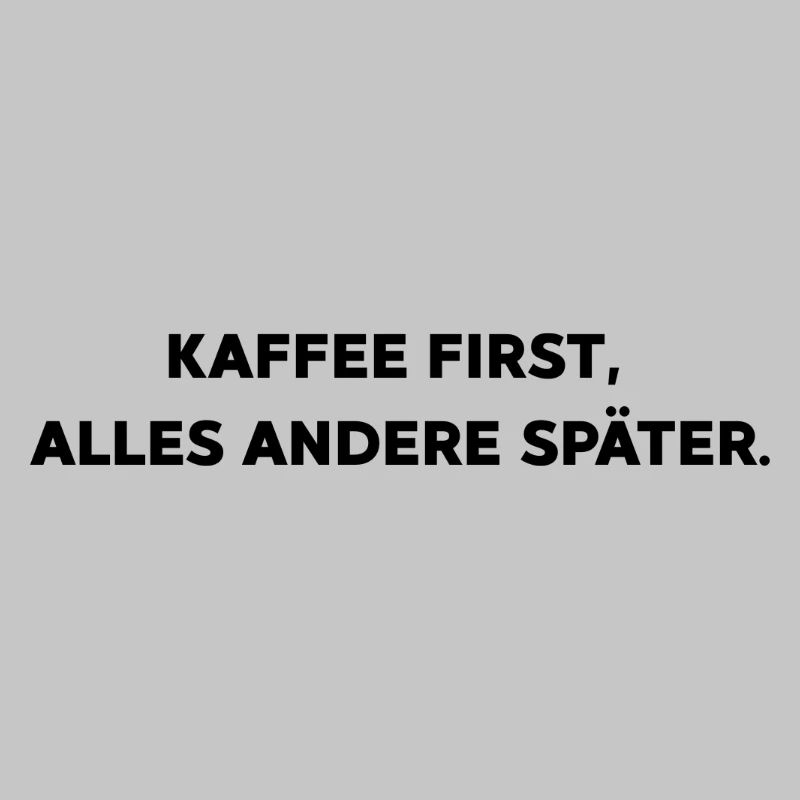 Kaffee first,  alles andere später.