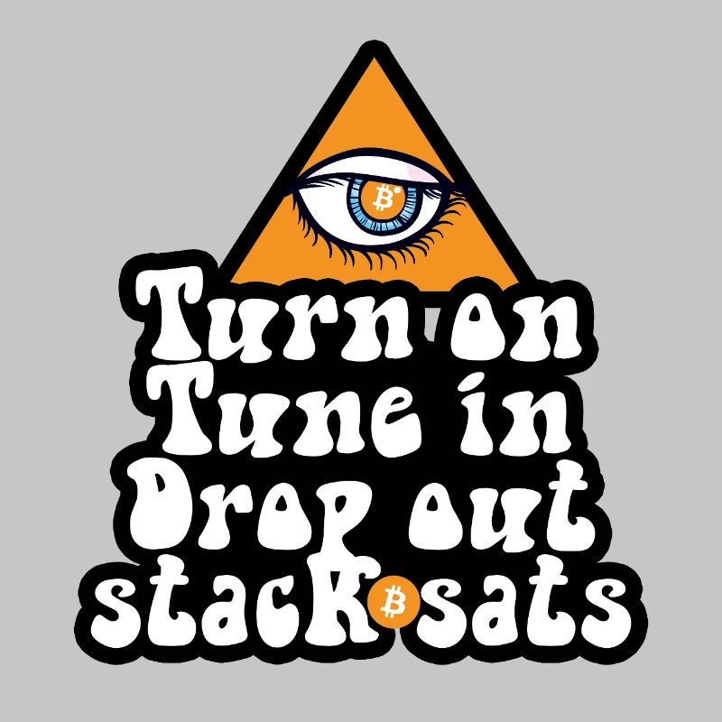 Bitcoin - Turn On Tune In Drop Out Stack Sats