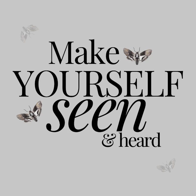 Make Yourself Seen & Heard