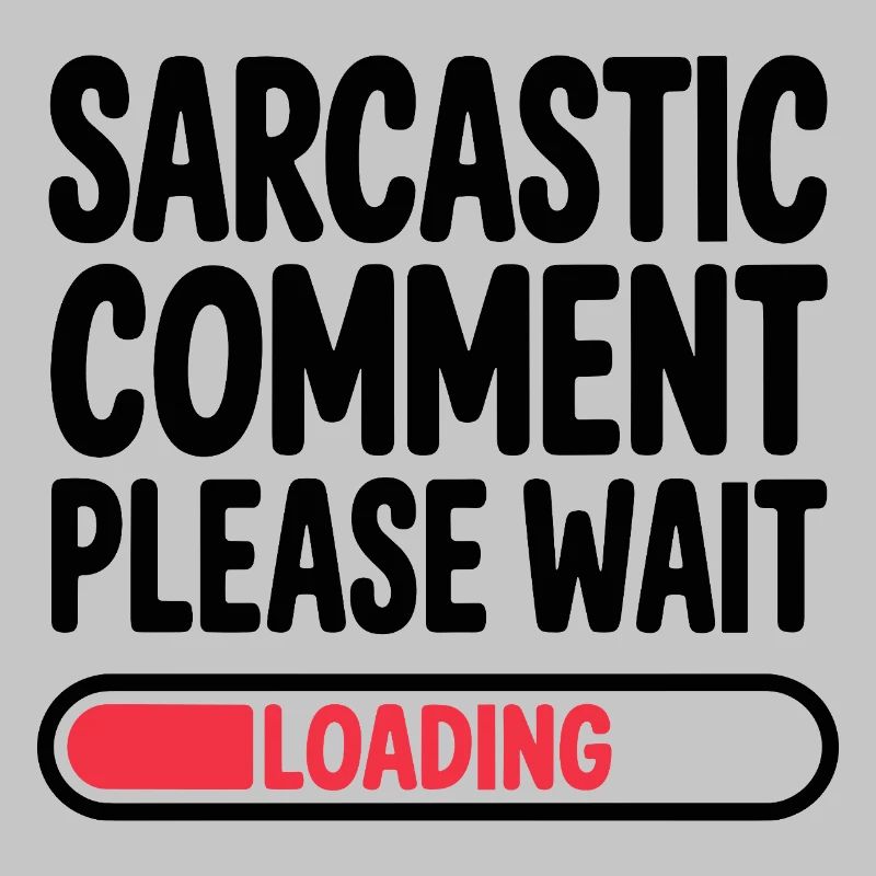 Sarcastic Comment Please Wait Humor Statement